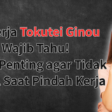 Pekerja Tokutei Ginou Wajib Tahu! 3 Hal Penting agar Tidak Gagal Saat Pindah Kerja